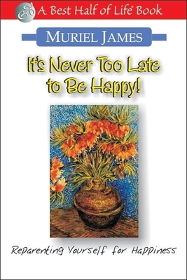 It's Never Too Late to Be Happy!: Reparenting Yourself for Happiness - Muriel James