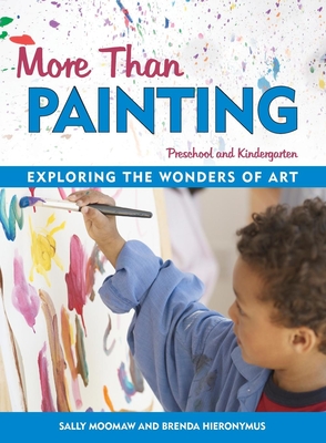 More Than Painting: Exploring the Wonders of Art in Preschool and Kindergarten - Sally Moomaw