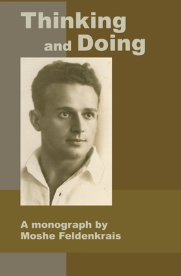 Thinking and Doing: A Monograph by Moshe Feldenkrais - Moshe Feldenkrais