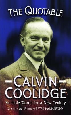 The Quotable Calvin Coolidge: Sensible Words for a New Century - Peter Hannaford