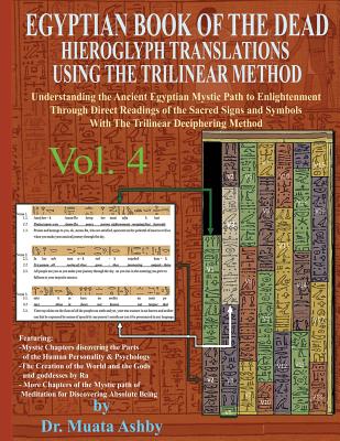 EGYPTIAN BOOK OF THE DEAD HIEROGLYPH TRANSLATIONS USING THE TRILINEAR METHOD Volume 4: Understanding the Mystic Path to Enlightenment Through Direct R - Muata Ashby
