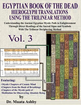 EGYPTIAN BOOK OF THE DEAD HIEROGLYPH TRANSLATIONS USING THE TRILINEAR METHOD Volume 3: Understanding the Mystic Path to Enlightenment Through Direct R - Muata Ashby