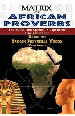 Coperta cărții 'Matrix of African Proverbs: The Ethical and Spiritual Blueprint for True Civilization - Muata Ashby'