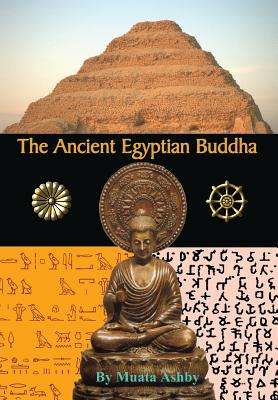 The Ancient Egyptian Buddha: The Ancient Egyptian Origins of Buddhism - Muata Ashby