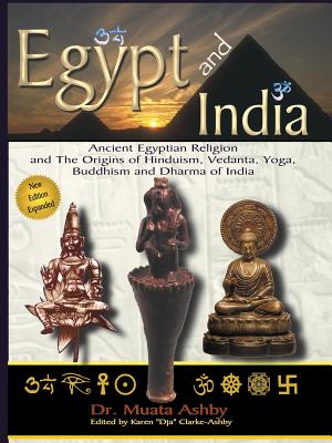 Egypt and India: Ancient Egyptian Religion and The Origins of Hinduism, Vedanta, Yoga, Buddhism and Dharma of India - Muata Ashby