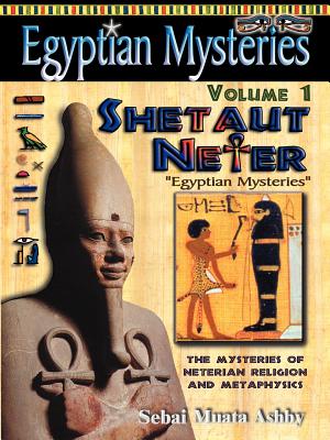 EGYPTIAN MYSTERIES Volume 1: Shetaut Neter, The Mysteries of Neterian Religion and Metaphysics - Muata Ashby