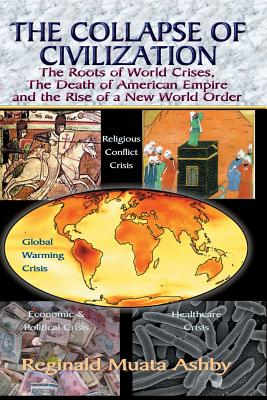 THE COLLAPSE OF CIVILIZATION, The Roots of World Crises, The Death of American Empire & The Rise of a New World Order - Reginald Muata Ashby