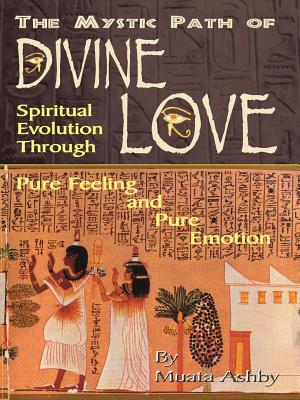 The Mystic Path of Divine Love: Spiritual Evolution Through Pure Feeling and Emotion - Muata Ashby
