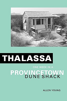 Thalassa: One Week in a Provincetown Dune Shack - Allen Young