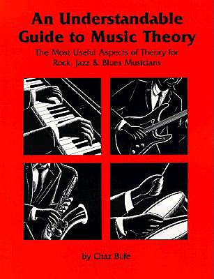 An Understandable Guide to Music Theory: The Most Useful Aspects of Theory for Rock, Jazz, and Blues Musicians - Chaz Bufe