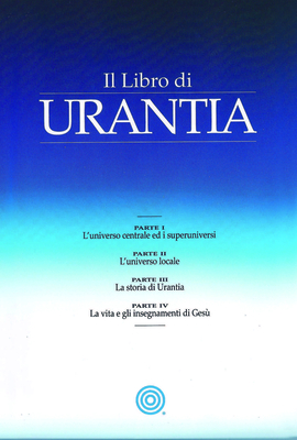 Il Libro Di Urantia: Rivelare I Misteri Di Dio, l'Universo, La Storia del Mondo, Gesù E La Nostra Sue - Urantia Foundation
