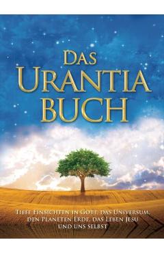 Das Urantia Buch: Tiefe Einsichten in Gott, Das Universum, Den Planeten Erde, Das Leben Jesu Und Uns Selbst - Urantia Foundation