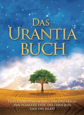 Das Urantia Buch: Tiefe Einsichten in Gott, Das Universum, Den Planeten Erde, Das Leben Jesu Und Uns Selbst - Urantia Foundation