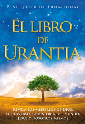 El Libro de Urantia: Revelando Los Misterios de Dios, El Universo, Jesus Y Nosotros Mismos - Urantia Foundation
