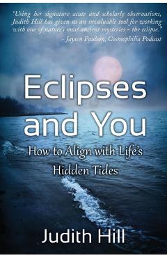 Eclipses and You: How to Align with Life's Hidden Tides - Judith Hill