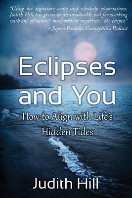 Eclipses and You: How to Align with Life's Hidden Tides - Judith Hill