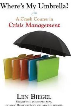 Coperta cărții 'Where's My Umbrella, a Crash Course in Crisis Management - Len Biegel'