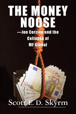 The Money Noose: Jon Corzine and the Collapse of MF Global - Scott Skyrm