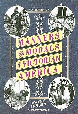 Manners and Morals of Victorian America - Wayne Erbsen