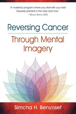 Reversing Cancer through Mental Imagery - Simcha H. Benyosef