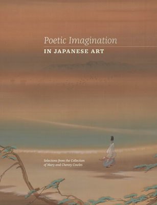 Poetic Imagination in Japanese Art: Selections from the Collection of Mary and Cheney Cowles - Maribeth Graybill