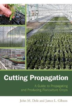 Coperta cărții 'Cutting Propagation: A Guide to Propagating and Producing Floriculture Crops - John M. Dole'