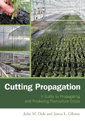 Coperta cărții 'Cutting Propagation: A Guide to Propagating and Producing Floriculture Crops - John M. Dole'