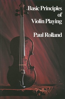 Basic Principles of Violin Playing - Paul Rolland