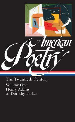 American Poetry: The Twentieth Century Vol. 1 (Loa #115): Henry Adams to Dorothy Parker - Robert Hass