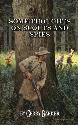 Some Thoughts on Scouts and Spies: Based Upon the Experiences of the Author and Historical Observation - Gerry Barker