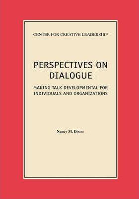 Perspectives on Dialogue: Making Talk Developmental for Individuals and Organizations - Nancy M. Dixon