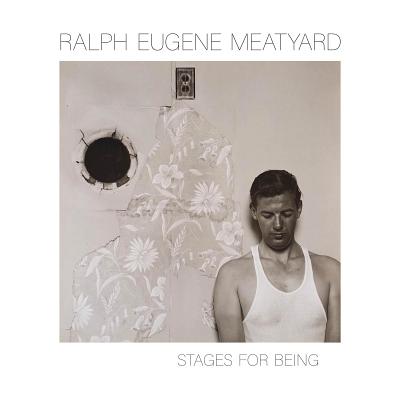 Ralph Eugene Meatyard: Stages for Being - Ralph Eugene Meatyard