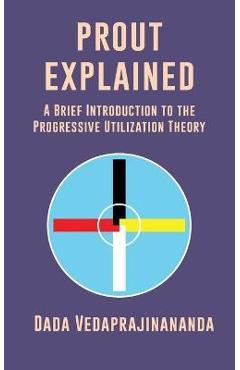 Poza produsului Prout Explained: A Brief Introduction to the Progressive Utilization Theory - Dada Vedaprajinananda