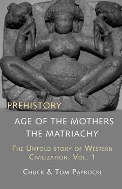 Poza produsului The Untold Story of Western Civilization, Vol. 1: Prehistory: The Age of the Mothers - Chuck Paprocki