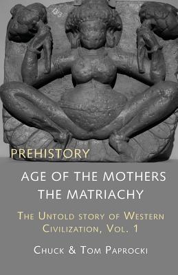 The Untold Story of Western Civilization, Vol. 1: Prehistory: The Age of the Mothers - Chuck Paprocki