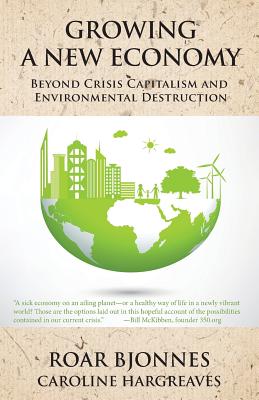 Growing a New Economy: Beyond Crisis Capitalism and Environmental Destruction - Roar Bjonnes