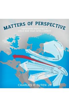 Coperta cărții 'Matters Of Perspective: Versioned Realities in Cold War WMD Intelligence - Charles E. Tuten'