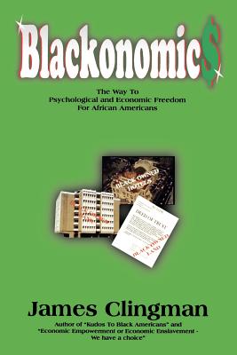 Blackonomics: The Way to Psychological and Economic Freedom for African Americans - James Clingman