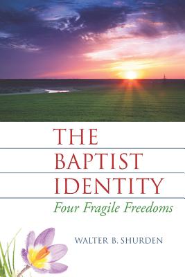 The Baptist Identity: Four Fragile Freedoms - Walter B. Shurden