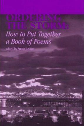 Ordering the Storm: How to Put Together a Book of Poems - Susan Grimm