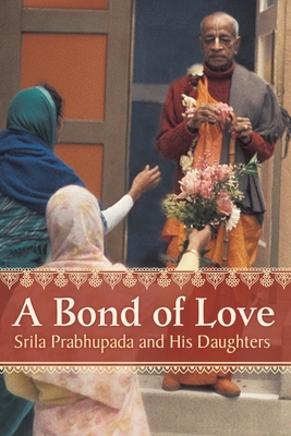 A Bond of Love: Srila Prabhupada and His Daughters - Mayapriya Devi Dasi