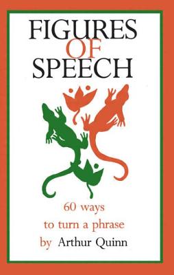 Figures of Speech: 60 Ways To Turn A Phrase - Arthur Quinn