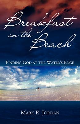 Breakfast on the Beach: Finding God at the Water's Edge - Mark R. Jordan