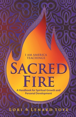 Sacred Fire: A Handbook for Spiritual Growth and Personal Development - Lori Toye