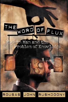 The Word of Flux: Modern Man and the Problem of Knowledge - Rousas John Rushdoony