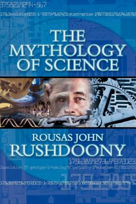 The Mythology of Science - Rousas John Rushdoony