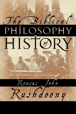 The Biblical Philosophy of History - Rousas John Rushdoony
