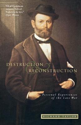 Destruction and Reconstruction: Personal Experiences of the Late War - Richard Taylor