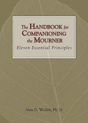 The Handbook for Companioning the Mourner: Eleven Essential Principles - Alan D. Wolfelt