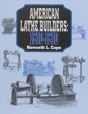 American Lathe Builders, 1810-1910 - Kenneth L. Cope